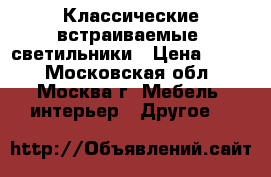 Классические встраиваемые  светильники › Цена ­ 950 - Московская обл., Москва г. Мебель, интерьер » Другое   